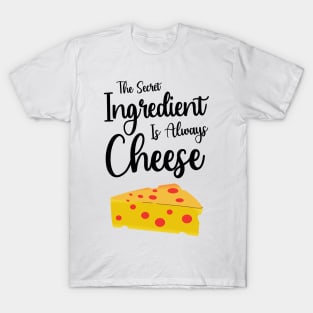 The Secret Ingredient Is Always Cheese T-Shirt